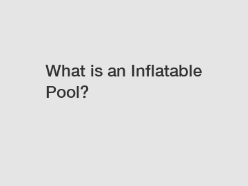 What is an Inflatable Pool?