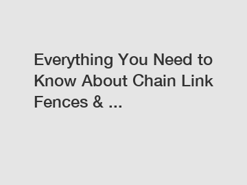 Everything You Need to Know About Chain Link Fences & ...