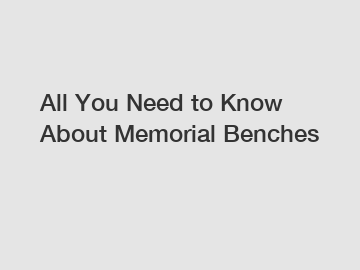 All You Need to Know About Memorial Benches