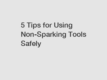 5 Tips for Using Non-Sparking Tools Safely