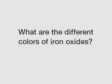 What are the different colors of iron oxides?