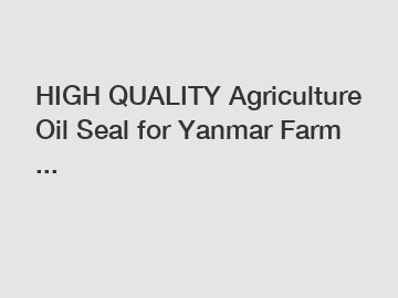 HIGH QUALITY Agriculture Oil Seal for Yanmar Farm ...