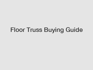 Floor Truss Buying Guide