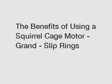 The Benefits of Using a Squirrel Cage Motor - Grand - Slip Rings