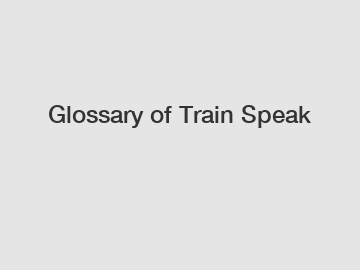 Glossary of Train Speak