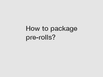 How to package pre-rolls?