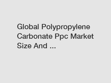 Global Polypropylene Carbonate Ppc Market Size And ...