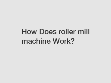 How Does roller mill machine Work?