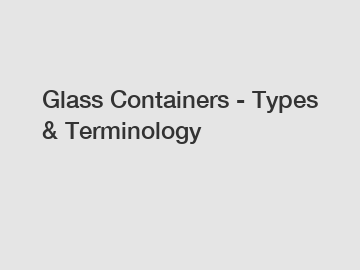 Glass Containers - Types & Terminology