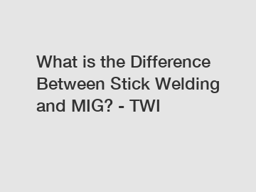 What is the Difference Between Stick Welding and MIG? - TWI
