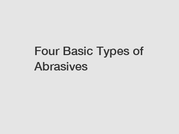 Four Basic Types of Abrasives