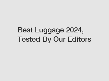 Best Luggage 2024, Tested By Our Editors