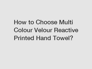 How to Choose Multi Colour Velour Reactive Printed Hand Towel?