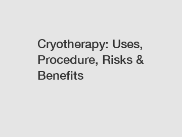 Cryotherapy: Uses, Procedure, Risks & Benefits