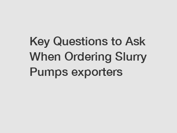 Key Questions to Ask When Ordering Slurry Pumps exporters