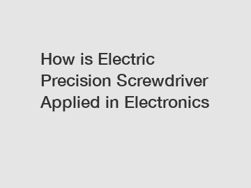 How is Electric Precision Screwdriver Applied in Electronics