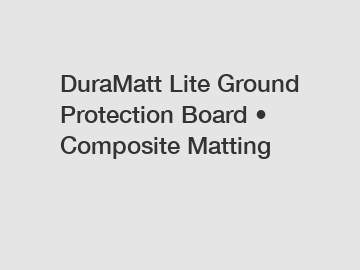 DuraMatt Lite Ground Protection Board &bull; Composite Matting