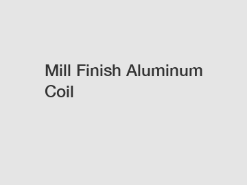 Mill Finish Aluminum Coil