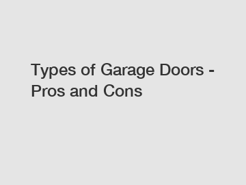 Types of Garage Doors - Pros and Cons