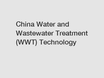 China Water and Wastewater Treatment (WWT) Technology