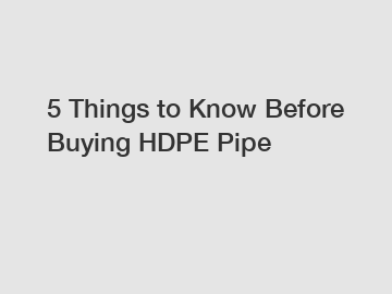 5 Things to Know Before Buying HDPE Pipe