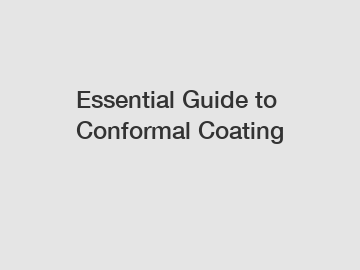 Essential Guide to Conformal Coating