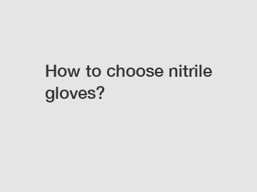 How to choose nitrile gloves?
