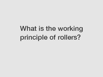 What is the working principle of rollers?