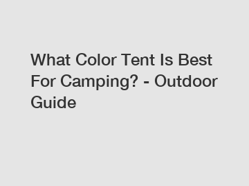 What Color Tent Is Best For Camping? - Outdoor Guide