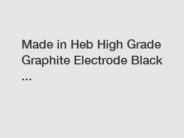 Made in Heb High Grade Graphite Electrode Black ...