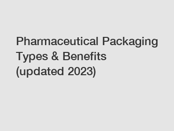 Pharmaceutical Packaging Types & Benefits (updated 2023)