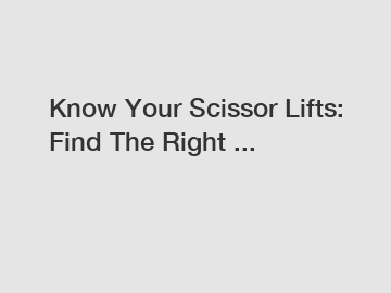 Know Your Scissor Lifts: Find The Right ...