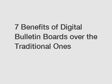 7 Benefits of Digital Bulletin Boards over the Traditional Ones