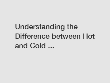 Understanding the Difference between Hot and Cold ...