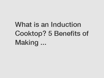 What is an Induction Cooktop? 5 Benefits of Making ...