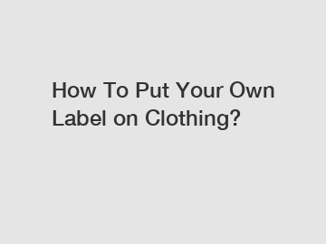 How To Put Your Own Label on Clothing?