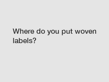Where do you put woven labels?