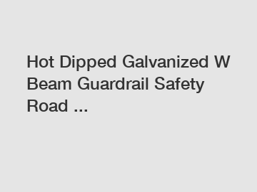 Hot Dipped Galvanized W Beam Guardrail Safety Road ...