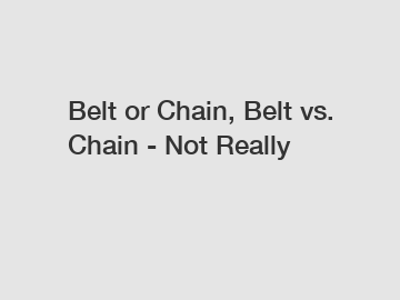 Belt or Chain, Belt vs. Chain - Not Really