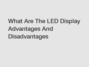 What Are The LED Display Advantages And Disadvantages