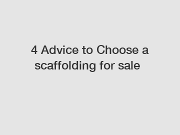 4&nbsp;Advice&nbsp;to&nbsp;Choose&nbsp;a&nbsp;scaffolding for sale
