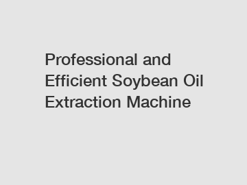 Professional and Efficient Soybean Oil Extraction Machine