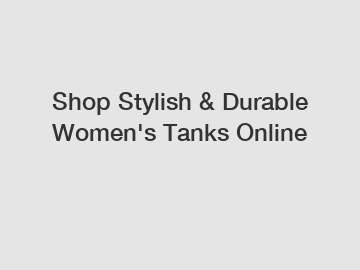 Shop Stylish & Durable Women's Tanks Online