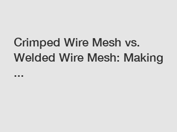 Crimped Wire Mesh vs. Welded Wire Mesh: Making ...