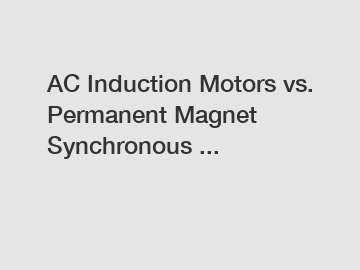 AC Induction Motors vs. Permanent Magnet Synchronous ...