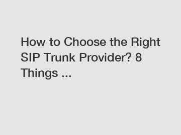 How to Choose the Right SIP Trunk Provider? 8 Things ...