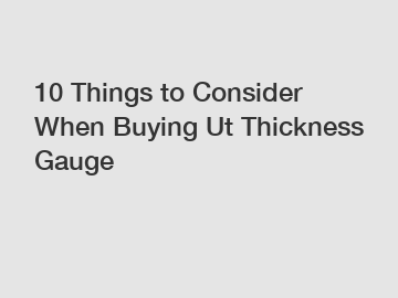 10 Things to Consider When Buying Ut Thickness Gauge