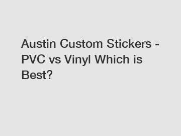 Austin Custom Stickers - PVC vs Vinyl Which is Best?