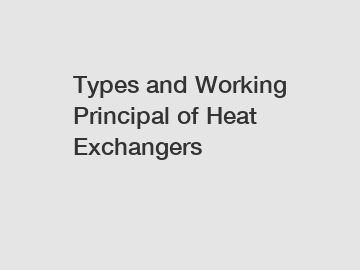 Types and Working Principal of Heat Exchangers