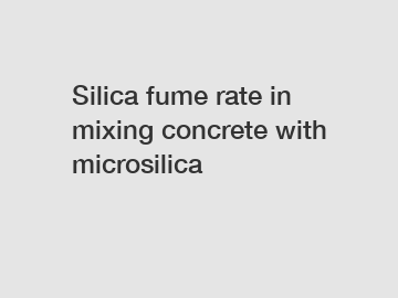 Silica fume rate in mixing concrete with microsilica
